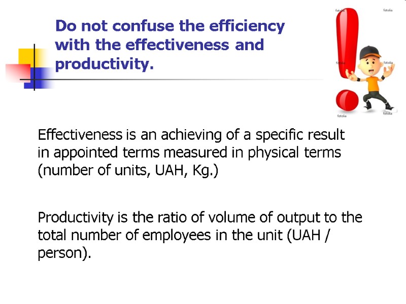 Do not confuse the efficiency with the effectiveness and productivity.  Effectiveness is an